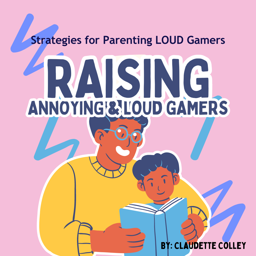 Raising Annoying Gamers: A Parent's Guide to Peace and Quiet